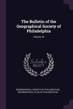 Paperback The Bulletin of the Geographical Society of Philadelphia; Volume 10 Book