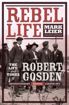 Paperback Rebel Life: The Life and Times of Robert Gosden, Revolutionary, Mystic, Labour Spy Book