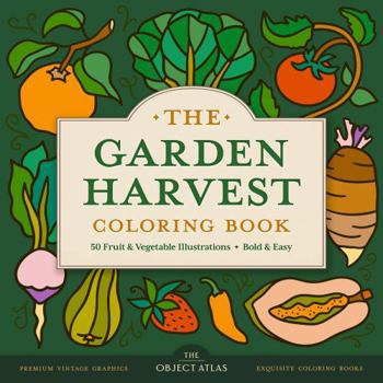The Garden Harvest Coloring Book: 50 Fruit and Vegetable Illustrations for Effortless Coloring with Bold and Easy Designs (Bold & Easy Coloring Books)