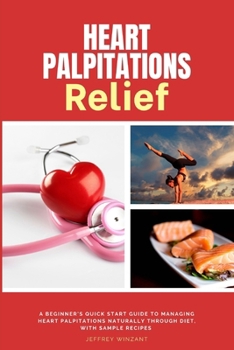 Paperback Heart Palpitations Relief: A Beginner's Quick Start Guide to Managing Heart Palpitations Naturally Through Diet, with Sample Recipes Book