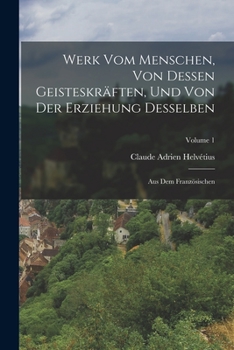 Paperback Werk Vom Menschen, Von Dessen Geisteskräften, Und Von Der Erziehung Desselben: Aus Dem Französischen; Volume 1 [German] Book