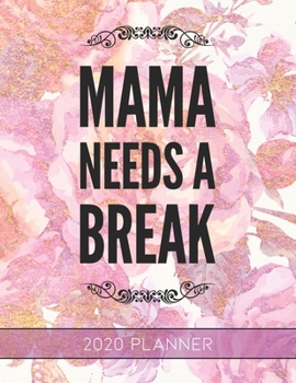 Mama Needs a Break: This Planner is the Perfect Gift For Your Mom, Your Wife You Love Or Anyone You Call Mother or Mama For Christmas or Birthday or Whenever So She Can Stay Organized.