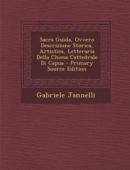 Sacra Guida, Ovvero Descrizione Storica, Artistica, Letteraria Della Chiesa Cattedrale Di Capua