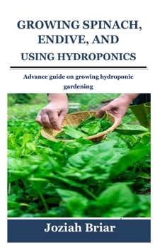 Paperback Growing Spinach, Endive, and Chard Using Hydroponics: Advance guide on growing hydroponic gardening Book