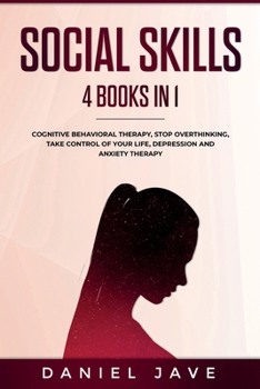 Paperback Social Skills: 4 books in 1: Cognitive Behavioral Therapy, Stop Overthinking, Depression and Anxiety Therapy, Take Control of your Li Book
