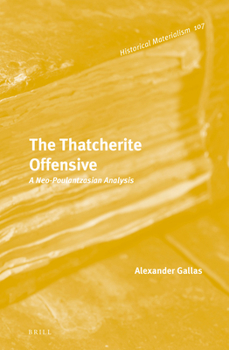 Thatcherite Offensive: A Neo-Poulantzasian Analysis - Book #110 of the Historical Materialism