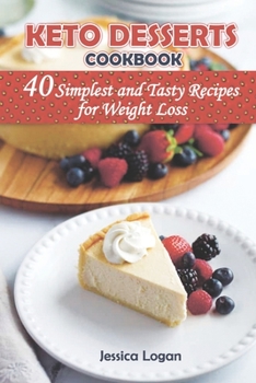 Paperback Keto Desserts Cookbook: THE 40 SIMPLEST AND FASTY RECIPES FOR WEIGHT LOSS: Crush your cravings and Lose Weight with Low-Carb Desserts.Satisfy Book