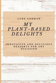 Paperback My Plant-Based Delights: Innovative and Delicious Desserts for Any Occasion Book