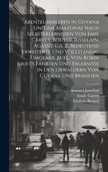 Abenteurerleben in Guyana und am Amazonas nach Selbsterlebnissen von Emil Carrey, Bouyer, Jusselain, Agassiz u.a. 2., bedeutend erweiterte und ... von Guyana und Brasilien