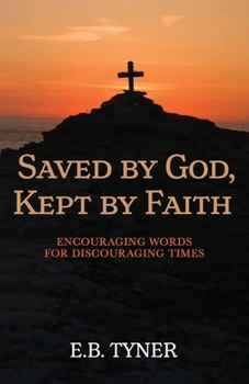 Paperback Saved by God, Kept by Faith: Encouraging Words for Discouraging Times Book