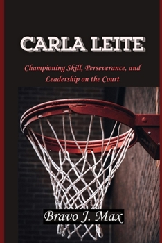 Paperback Carla Leite: Championing Skill, Perseverance, and Leadership on the Court Book