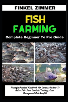 Paperback Fish Farming: Complete Beginner To Pro Guide: Strategic Practical Handbook For Owners On How To Raise Fish From Scratch (Training, C Book