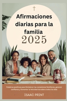 Afirmaciones diarias para la familia 2025: Palabras positivas para fortalecer las conexiones familiares, generar confianza y fomentar la felicidad duradera todos los días (Spanish Edition)