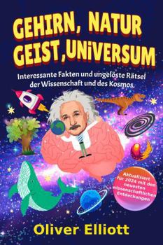 Paperback Gehirn, Natur, Geist, Universum: Interessante Fakten und ungelöste Rätsel der Wissenschaft und des Kosmos: Aktualisiert für 2024 mit den neuesten wissenschaftlichen Entdeckungen (German Edition) [German] Book