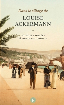 Paperback Dans le sillage de Louise Ackermann: Sources croisées & morceaux choisis [French] Book