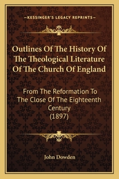 Paperback Outlines Of The History Of The Theological Literature Of The Church Of England: From The Reformation To The Close Of The Eighteenth Century (1897) Book