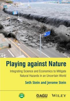 Hardcover Playing Against Nature: Integrating Science and Economics to Mitigate Natural Hazards in an Uncertain World Book