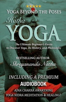 Paperback Yoga Beyond the Poses - Hatha Yoga: The Ultimate Beginner's Guide to Discover Yoga, Its History, and Philosophy! Book