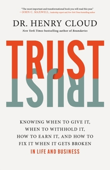 Hardcover Trust: Knowing When to Give It, When to Withhold It, How to Earn It, and How to Fix It When It Gets Broken Book