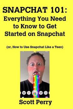 Paperback Snapchat 101: Everything You Need to Know to Get Started on Snapchat: Or, How to Use Snapchat Like a Teen Book