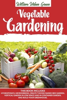 Paperback Vegetable Gardening: This Book Includes: Hydroponics, Microgreens, Create Thiving Raised Bed Garden, Vertical Garden in low Space and in Co Book