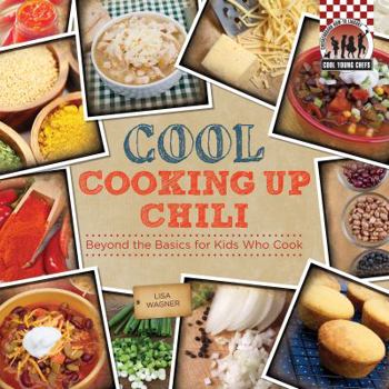 Library Binding Cool Cooking Up Chili: Beyond the Basics for Kids Who Cook: Beyond the Basics for Kids Who Cook Book