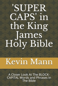 Paperback 'SUPER CAPS' in the King James Holy Bible: A Closer Look At The BLOCK-CAPITAL Words and Phrases In The Bible Book