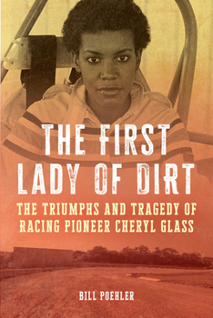 Hardcover The First Lady of Dirt: The Triumphs and Tragedy of Racing Pioneer Cheryl Glass Book