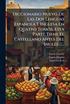 Diccionario Nuevo De Las Dos Lenguas Española E Inglesa En Quatro Tomos. Esta Parte Tiene El Castellano Antes Del Inglés ......