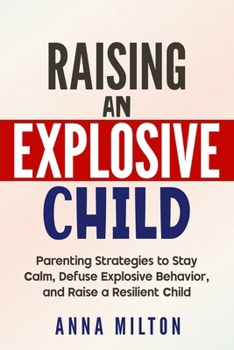 Paperback Raising An Explosive Child: Parenting Strategies to Stay Calm, Defuse Explosive Behavior, and Raise a Resilient Child Book