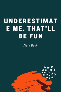 Underestimate Me. That'll be Fun: Journal - 6x9 120 pages  - Wide Ruled Paper, Blank Lined Diary, Book Gifts For Coworker & Friends (Humor Quotes Notebook)