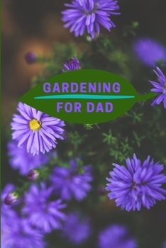 Paperback Gardening for Dad: Planting Tracker, Shopping List, Plot Plans, Hanging Basket Info. and So Much More Book