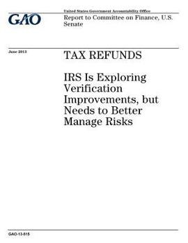 Paperback Tax refunds: IRS is exploring verification improvements, but needs to better manage risks: report to Committee on Finance, U.S. Sen Book
