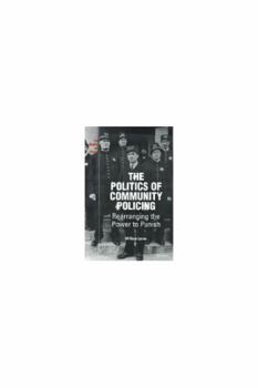 Hardcover The Politics of Community Policing: Rearranging the Power to Punish Book