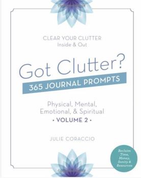 Paperback Got Clutter? 365 Journal Prompts Physical, Mental, Emotional and Spiritual Volume 2: Reclaim Time, Money, Sanity & Resources Book