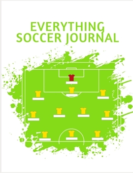 EVERYTHING SOCCER JOURNAL: Soccer Training Journal and Book For Player and Coach - Soccer Notebook Tracker