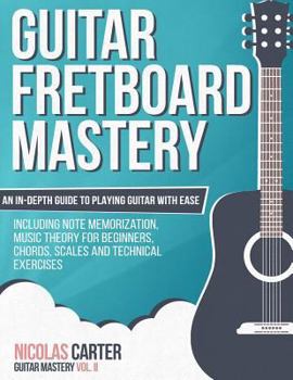 Paperback Guitar Fretboard Mastery: An In-Depth Guide to Playing Guitar with Ease, Including Note Memorization, Music Theory for Beginners, Chords, Scales Book