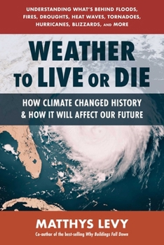 Weather to Live or Die: How Climate Changed History and How It Will Affect Our Future