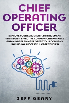 Paperback Chief Operating Officer: Improve Your Leadership, Management Strategies, Effective Communication Skills and Mindset to Make Great Your Company Book