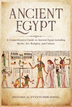 Paperback Ancient Egypt: A Comprehensive Guide to Ancient Egypt Including Myths, Art, Religion, and Culture Book