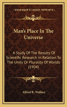 Man's Place In The Universe: A Study Of The Results Of Scientific Research In Relation To The Unity Or Plurality Of Worlds
