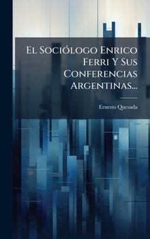El SociÃ3logo Enrico Ferri Y Sus Conferencias Argentinas... (Spanish Edition)