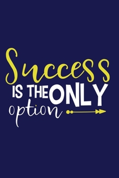 Success Is The Only Option: Blank Lined Notebook Journal: Motivational Inspirational Quote Gifts For Sister Mom Dad Brother Friend Girl Boss Him Her ... Pages | Plain White Paper | Soft Cover Book