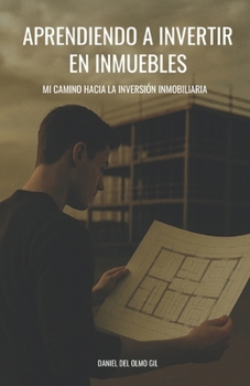 APRENDIENDO A INVERTIR EN INMUEBLES: Mi camino hacia la inversión inmobiliaria (Spanish Edition)