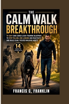 Paperback The Calm Walk Breakthrough: A 14-Day Cane Corso Leash Training Blueprint to Stop Pulling, End Lunging and Reactivity, and Build Calm, Focused Walking Book