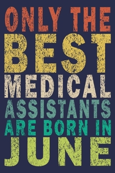 Only The Best Medical Assistants Are Born In June: Funny Vintage Medical Assistant Gift Journal