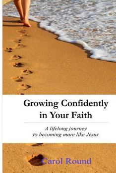 Paperback Grow Confidently in Your Faith: A Lifelong Journey to Becoming More Like Jesus Book