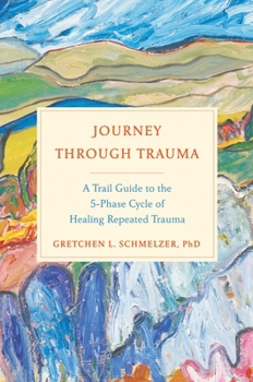 Hardcover Journey Through Trauma: A Trail Guide to the 5-Phase Cycle of Healing Repeated Trauma Book