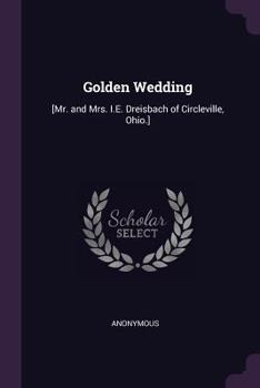Paperback Golden Wedding: [Mr. and Mrs. I.E. Dreisbach of Circleville, Ohio.] Book