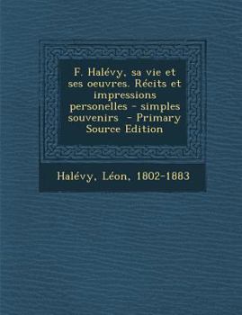 Paperback F. Halevy, Sa Vie Et Ses Oeuvres. Recits Et Impressions Personelles - Simples Souvenirs - Primary Source Edition [French] Book